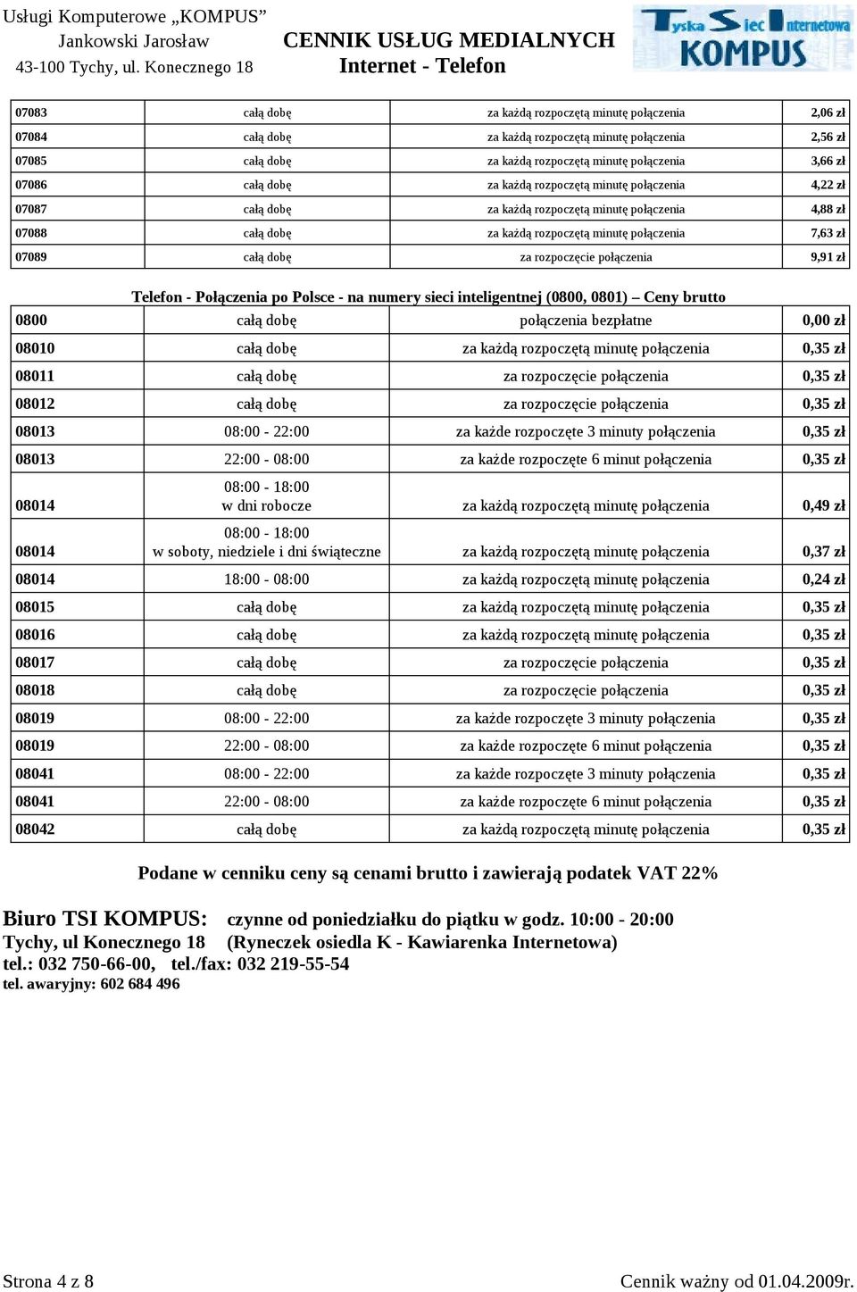 rozpoczęcie połączenia 9,91 zł Telefon - Połączenia po Polsce - na numery sieci inteligentnej (0800, 0801) Ceny 0800 całą dobę połączenia bezpłatne 0,00 zł 08010 całą dobę za każdą rozpoczętą minutę