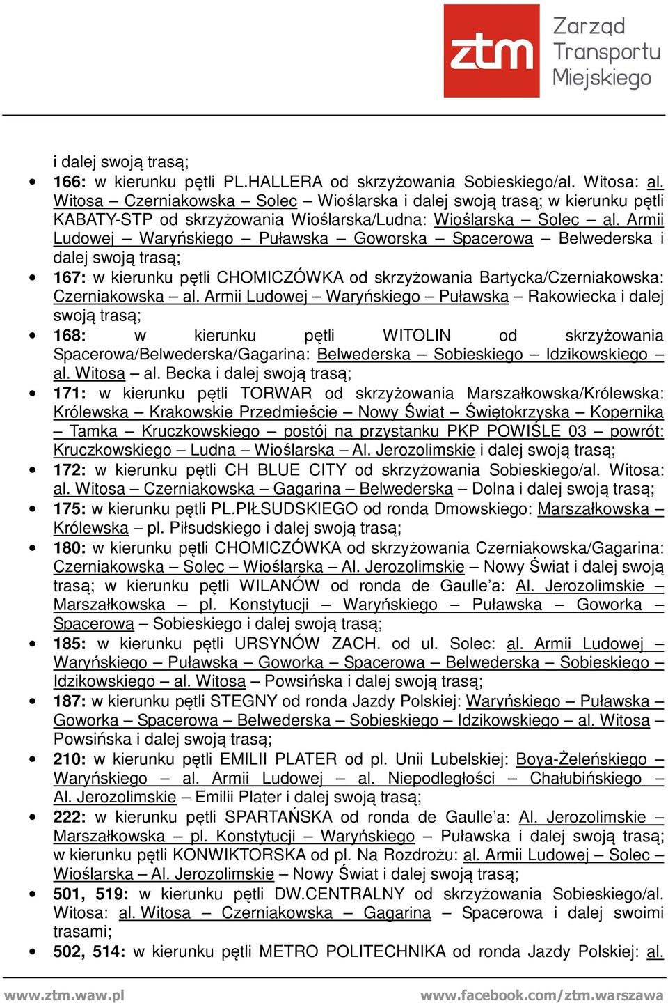 Armii Ludowej Waryńskiego Puławska Goworska Spacerowa Belwederska i dalej swoją trasą; 167: w kierunku pętli CHOMICZÓWKA od skrzyżowania Bartycka/Czerniakowska: Czerniakowska al.