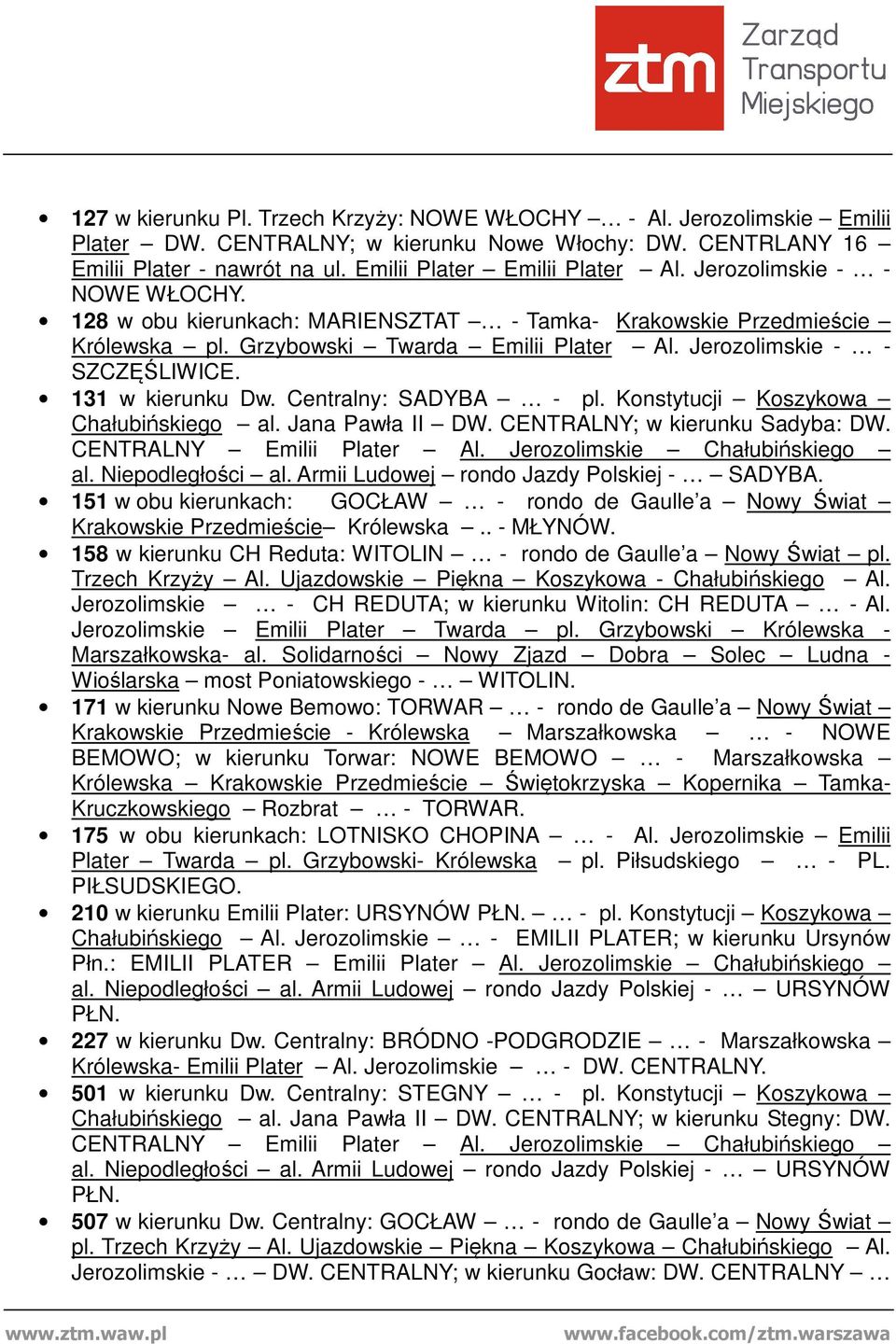 Centralny: SADYBA - pl. Konstytucji Koszykowa Chałubińskiego al. Jana Pawła II DW. CENTRALNY; w kierunku Sadyba: DW. CENTRALNY Emilii Plater Al. Jerozolimskie Chałubińskiego al. Niepodległości al.