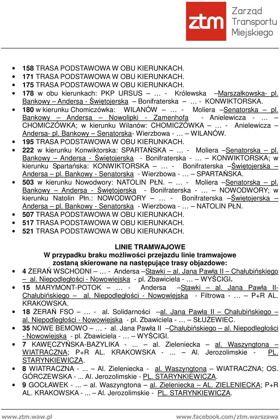 Bankowy Andersa Nowolipki - Zamenhofa - Anielewicza - CHOMICZÓWKA; w kierunku Wilanów: CHOMICZÓWKA - Anielewicza Andersa- pl. Bankowy Senatorska- Wierzbowa - WILANÓW.