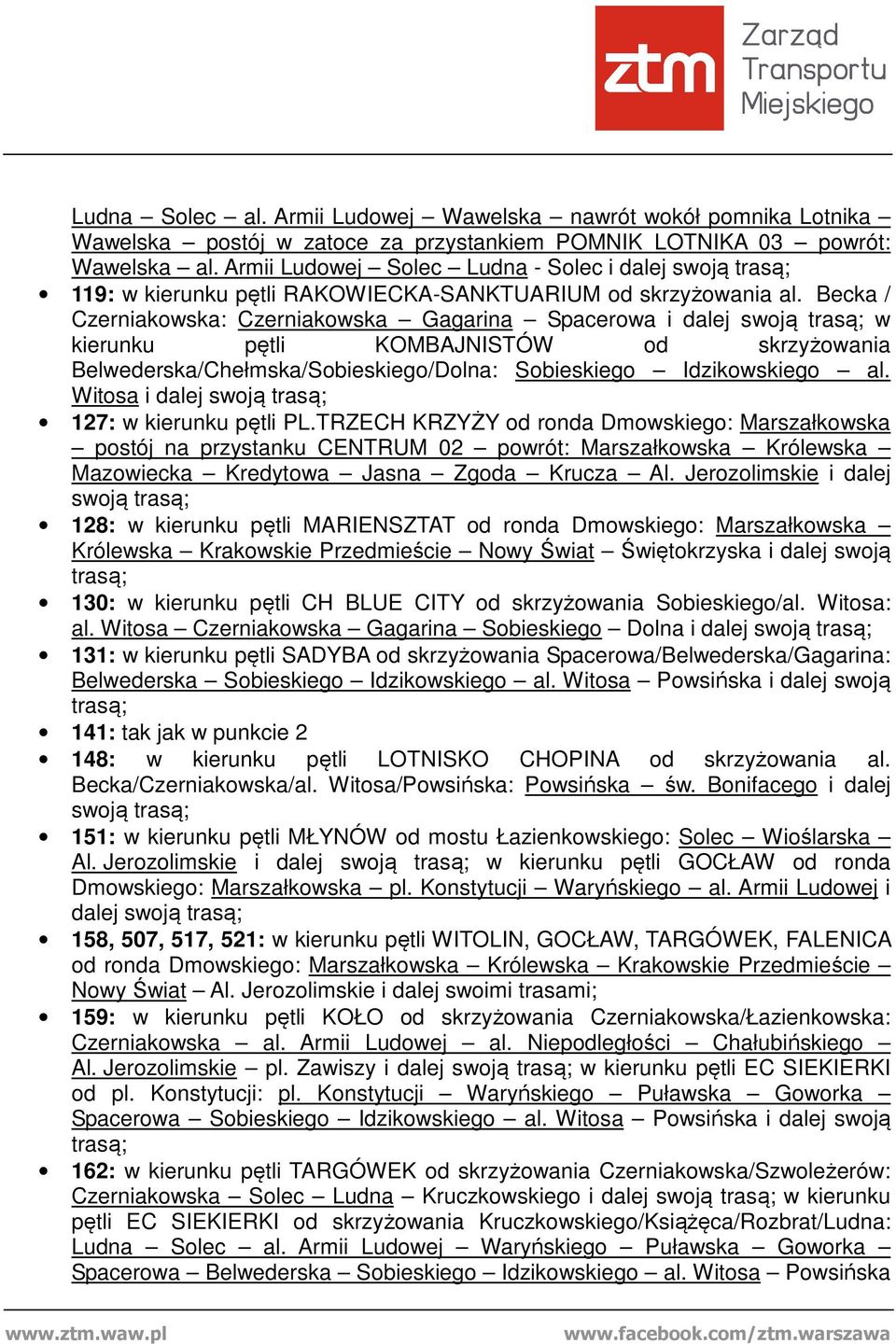 Becka / Czerniakowska: Czerniakowska Gagarina Spacerowa i dalej swoją trasą; w kierunku pętli KOMBAJNISTÓW od skrzyżowania Belwederska/Chełmska/Sobieskiego/Dolna: Sobieskiego Idzikowskiego al.