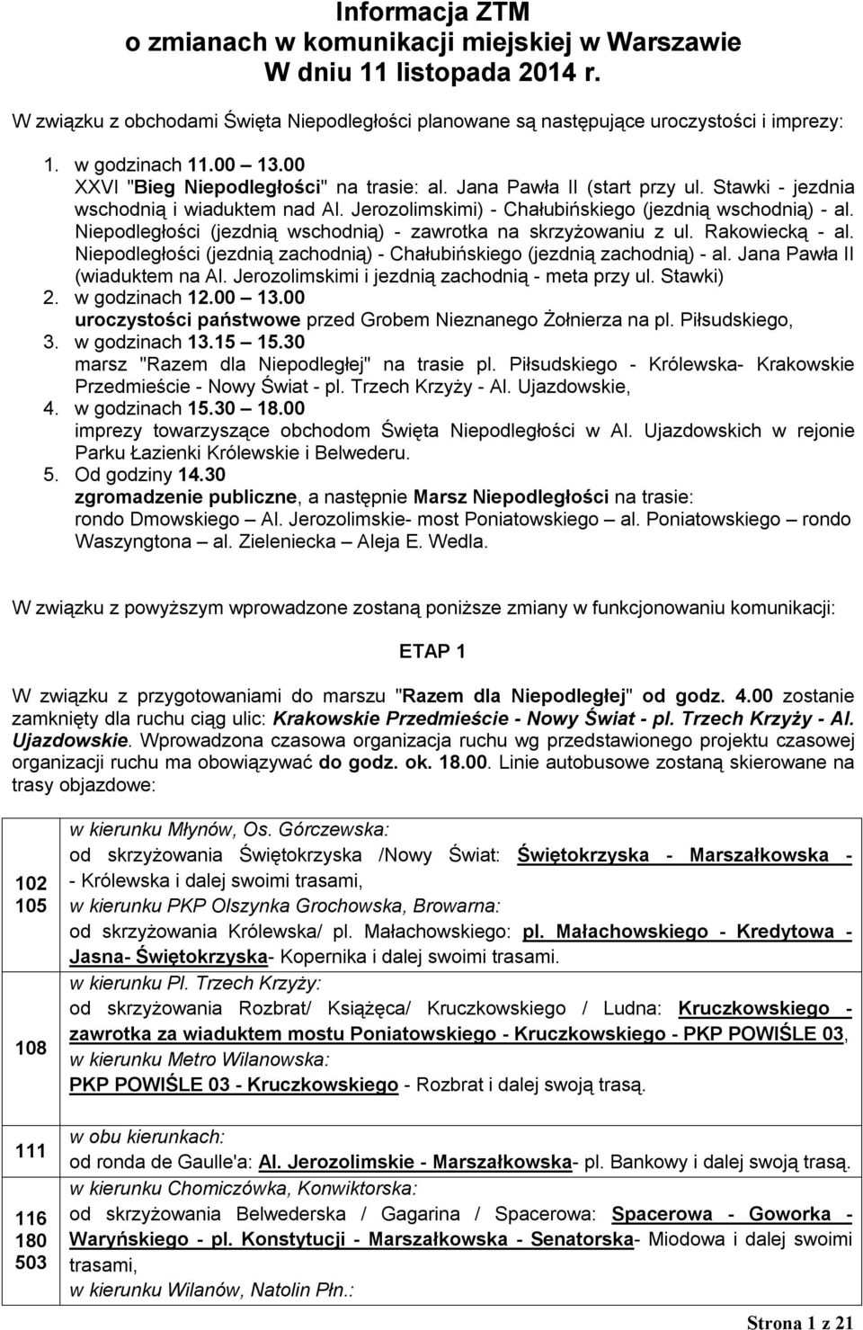 Jerozolimskimi) - Chałubińskiego (jezdnią wschodnią) - al. Niepodległości (jezdnią wschodnią) - zawrotka na skrzyżowaniu z ul. Rakowiecką - al.
