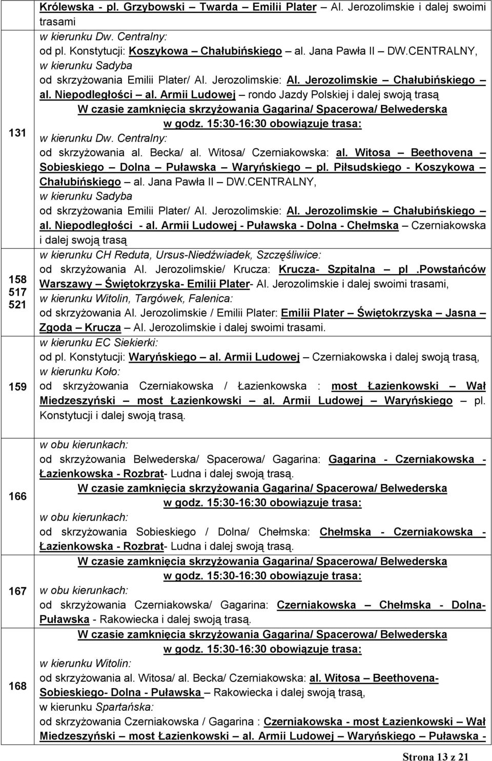 Armii Ludowej rondo Jazdy Polskiej i dalej swoją trasą W czasie zamknięcia skrzyżowania Gagarina/ Spacerowa/ Belwederska w godz. 15:30-16:30 obowiązuje trasa: od skrzyżowania al. Becka/ al.