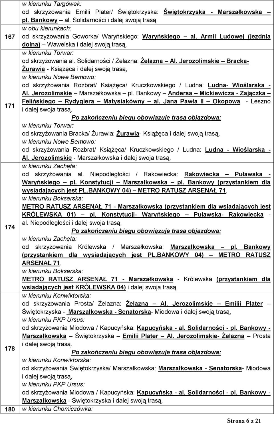 Jerozolimskie Bracka- Żurawia - Książęca i dalej swoją trasą, w kierunku Nowe Bemowo: od skrzyżowania Rozbrat/ Książęca/ Kruczkowskiego / Ludna: Ludna- Wioślarska - Al. Jerozolimskie Marszałkowska pl.