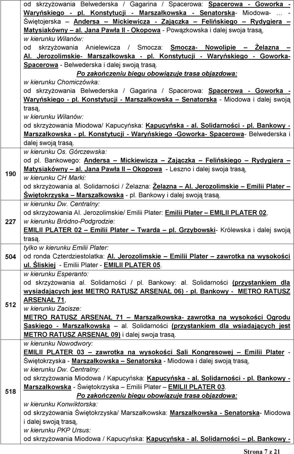 Jana Pawła II - Okopowa - Powązkowska i dalej swoja trasą, w kierunku Wilanów: od skrzyżowania Anielewicza / Smocza: Smocza- Nowolipie Żelazna Al. Jerozolimskie- Marszałkowska - pl.