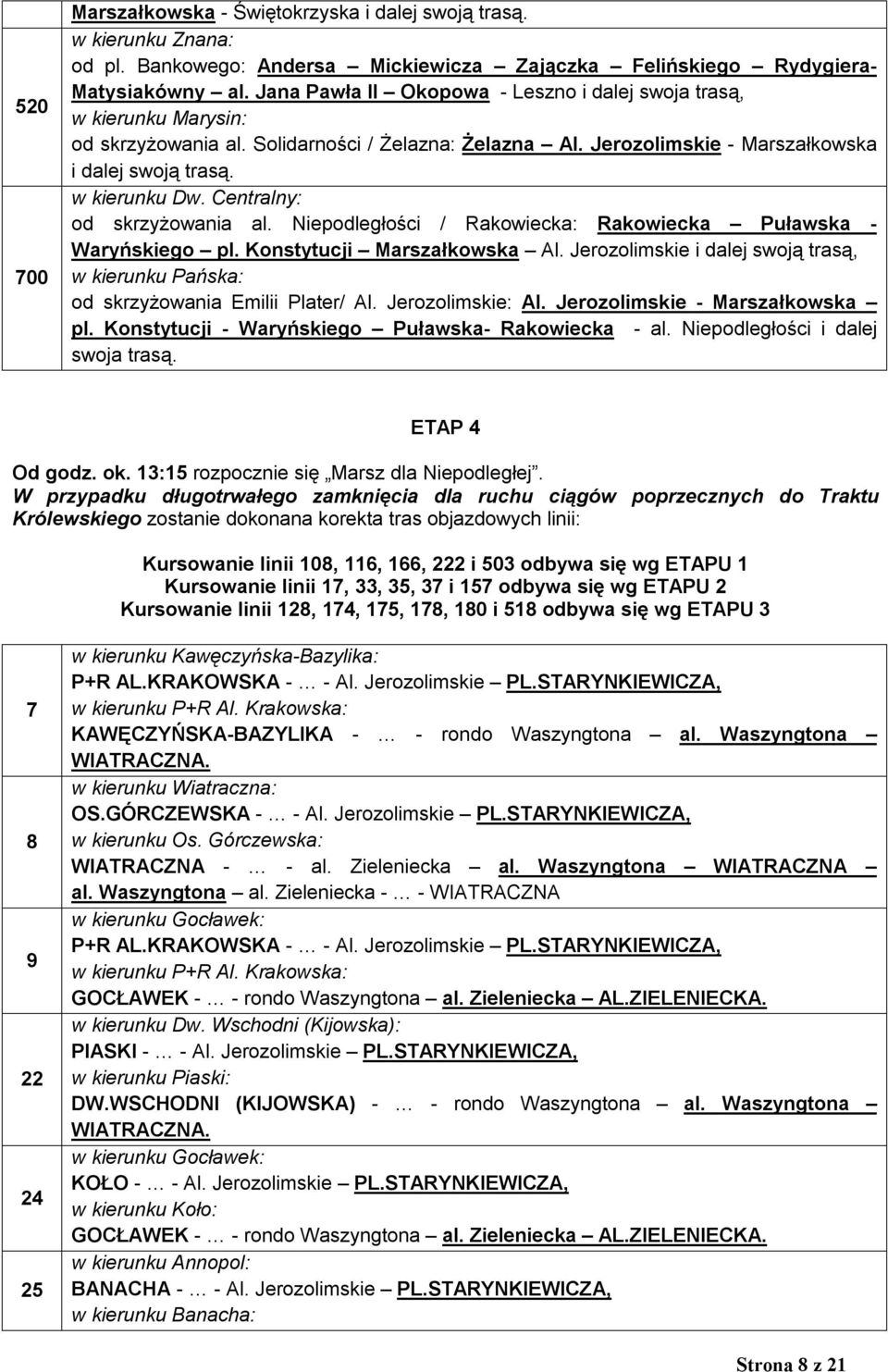 Konstytucji Marszałkowska Al. Jerozolimskie i dalej swoją trasą, w kierunku Pańska: od skrzyżowania Emilii Plater/ Al. Jerozolimskie: Al. Jerozolimskie - Marszałkowska pl.