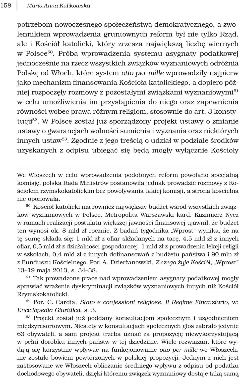 Próba wprowadzenia systemu asygnaty podatkowej jednocześnie na rzecz wszystkich związków wyznaniowych odróżnia Polskę od Włoch, które system otto per mille wprowadziły najpierw jako mechanizm