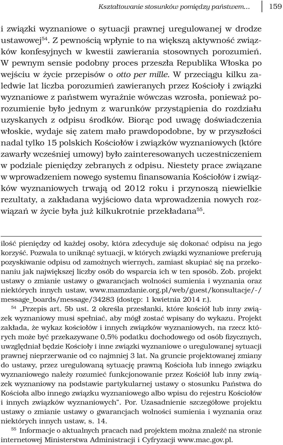 W pewnym sensie podobny proces przeszła Republika Włoska po wejściu w życie przepisów o otto per mille.