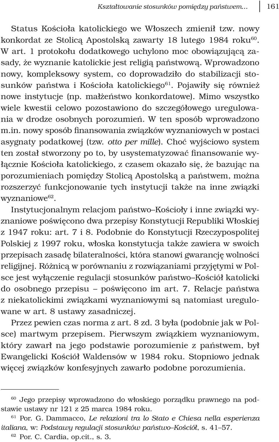 Wprowadzono nowy, kompleksowy system, co doprowadziło do stabilizacji stosunków państwa i Kościoła katolickiego 61. Pojawiły się również nowe instytucje (np. małżeństwo konkordatowe).