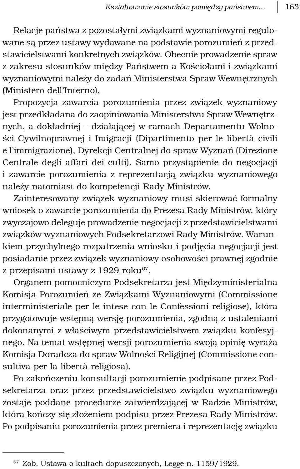 Propozycja zawarcia porozumienia przez związek wyznaniowy jest przedkładana do zaopiniowania Ministerstwu Spraw Wewnętrznych, a dokładniej działającej w ramach Departamentu Wolności Cywilnoprawnej i