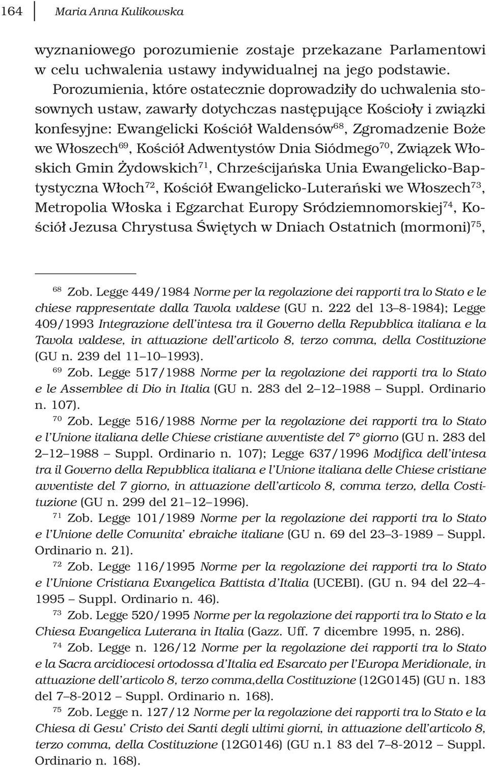 Włoszech 69, Kościół Adwentystów Dnia Siódmego 70, Związek Włoskich Gmin Żydowskich 71, Chrześcijańska Unia Ewangelicko-Baptystyczna Włoch 72, Kościół Ewangelicko-Luterański we Włoszech 73,