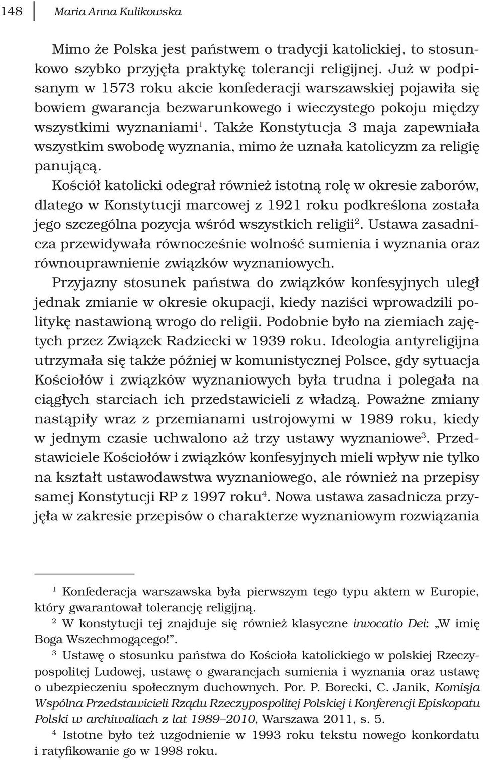 Także Konstytucja 3 maja zapewniała wszystkim swobodę wyznania, mimo że uznała katolicyzm za religię panującą.