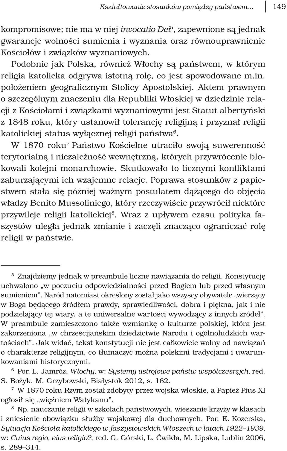 Aktem prawnym o szczególnym znaczeniu dla Republiki Włoskiej w dziedzinie relacji z Kościołami i związkami wyznaniowymi jest Statut albertyński z 1848 roku, który ustanowił tolerancję religijną i