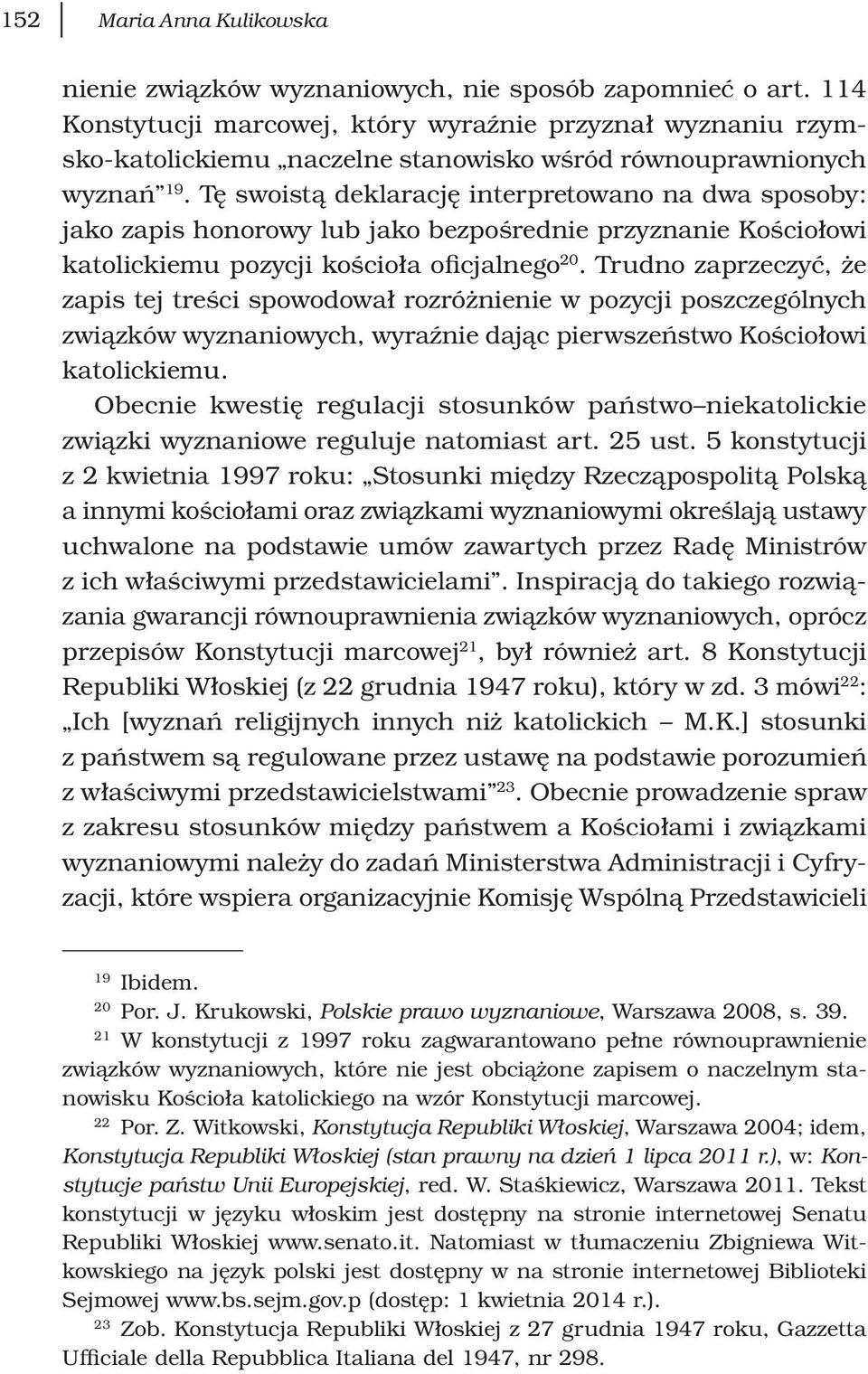 Tę swoistą deklarację interpretowano na dwa sposoby: jako zapis honorowy lub jako bezpośrednie przyznanie Kościołowi katolickiemu pozycji kościoła oficjalnego 20.