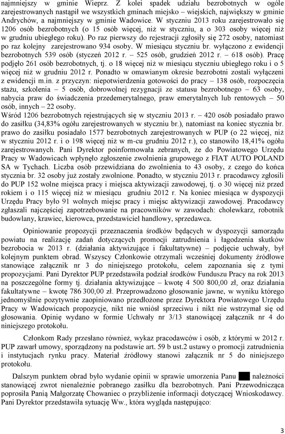 W styczniu 2013 roku zarejestrowało się 1206 osób bezrobotnych (o 15 osób więcej, niż w styczniu, a o 303 osoby więcej niż w grudniu ubiegłego roku).
