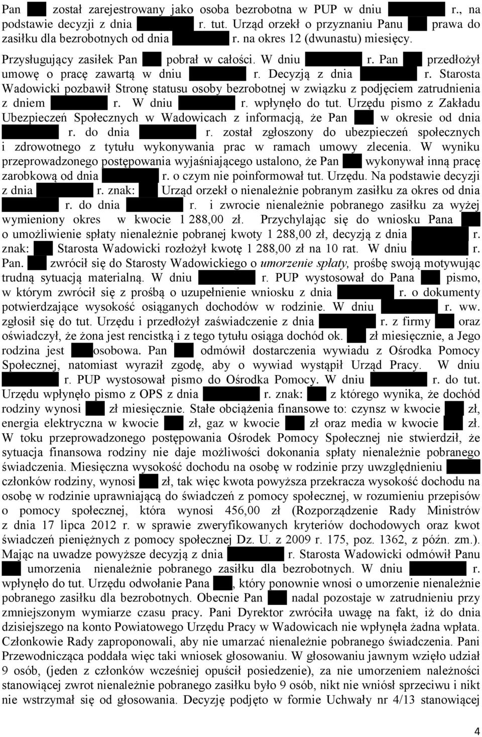 05.2010 r. Decyzją z dnia 07.05.2010 r. Starosta Wadowicki pozbawił Stronę statusu osoby bezrobotnej w związku z podjęciem zatrudnienia z dniem 04.05.2010 r. W dniu 21.08.2012 r. wpłynęło do tut.