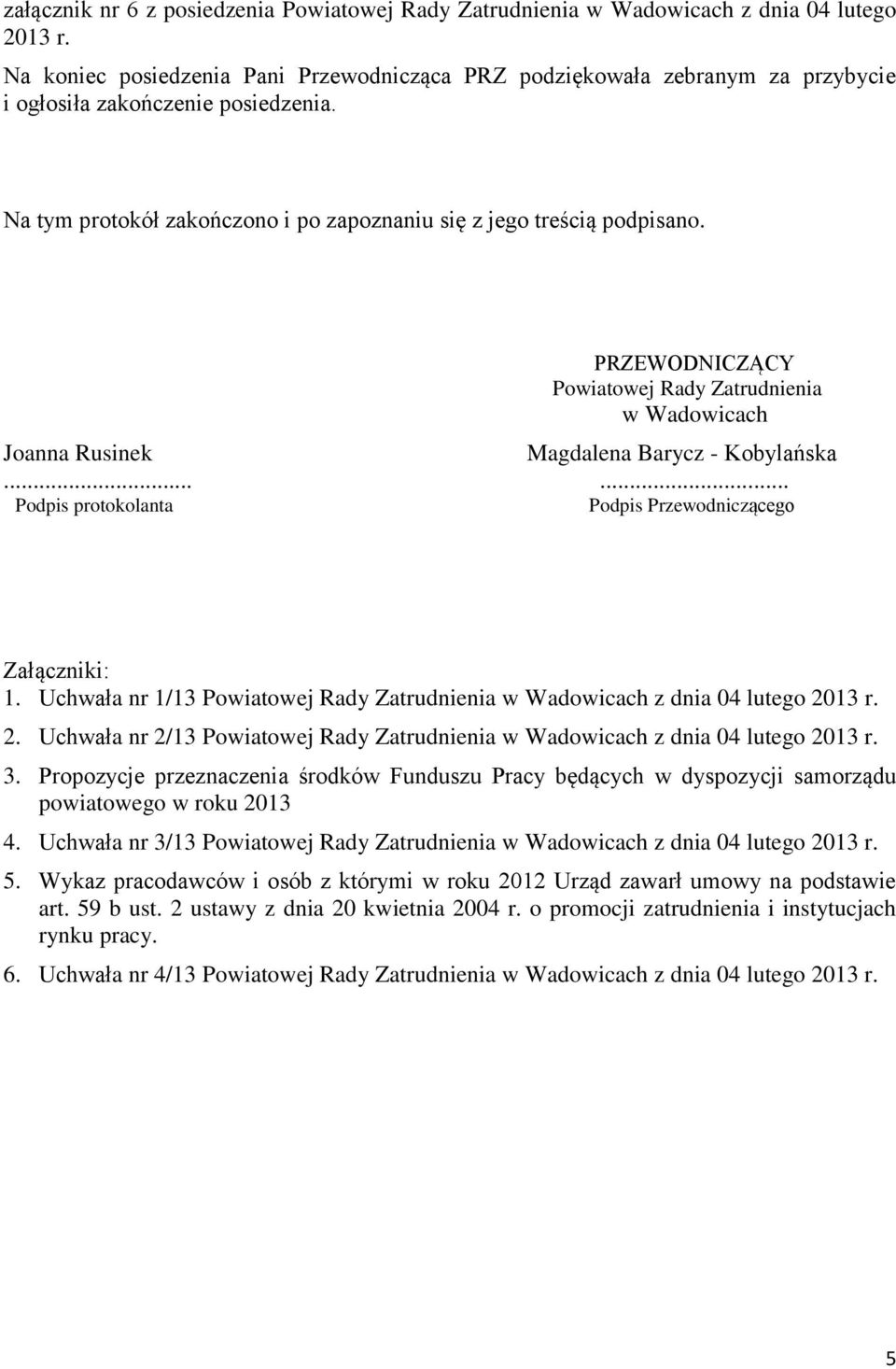 PRZEWODNICZĄCY Powiatowej Rady Zatrudnienia w Wadowicach Joanna Rusinek Magdalena Barycz - Kobylańska...... Podpis protokolanta Podpis Przewodniczącego Załączniki: 1.