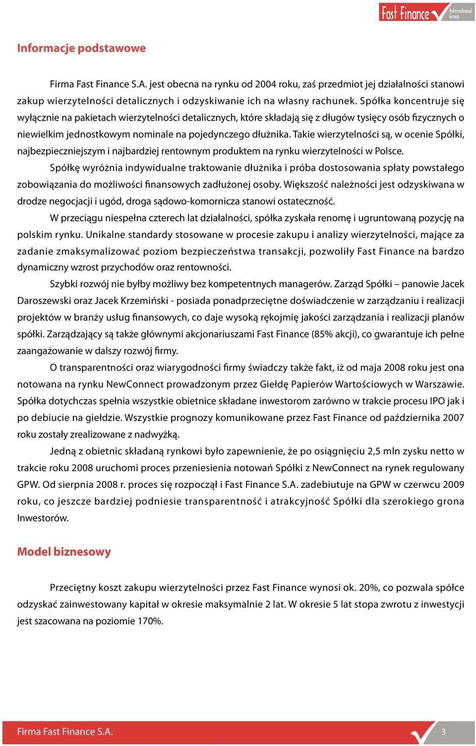 Takie wierzytelności są, w ocenie Spółki, najbezpieczniejszym i najbardziej rentownym produktem na rynku wierzytelności w Polsce.
