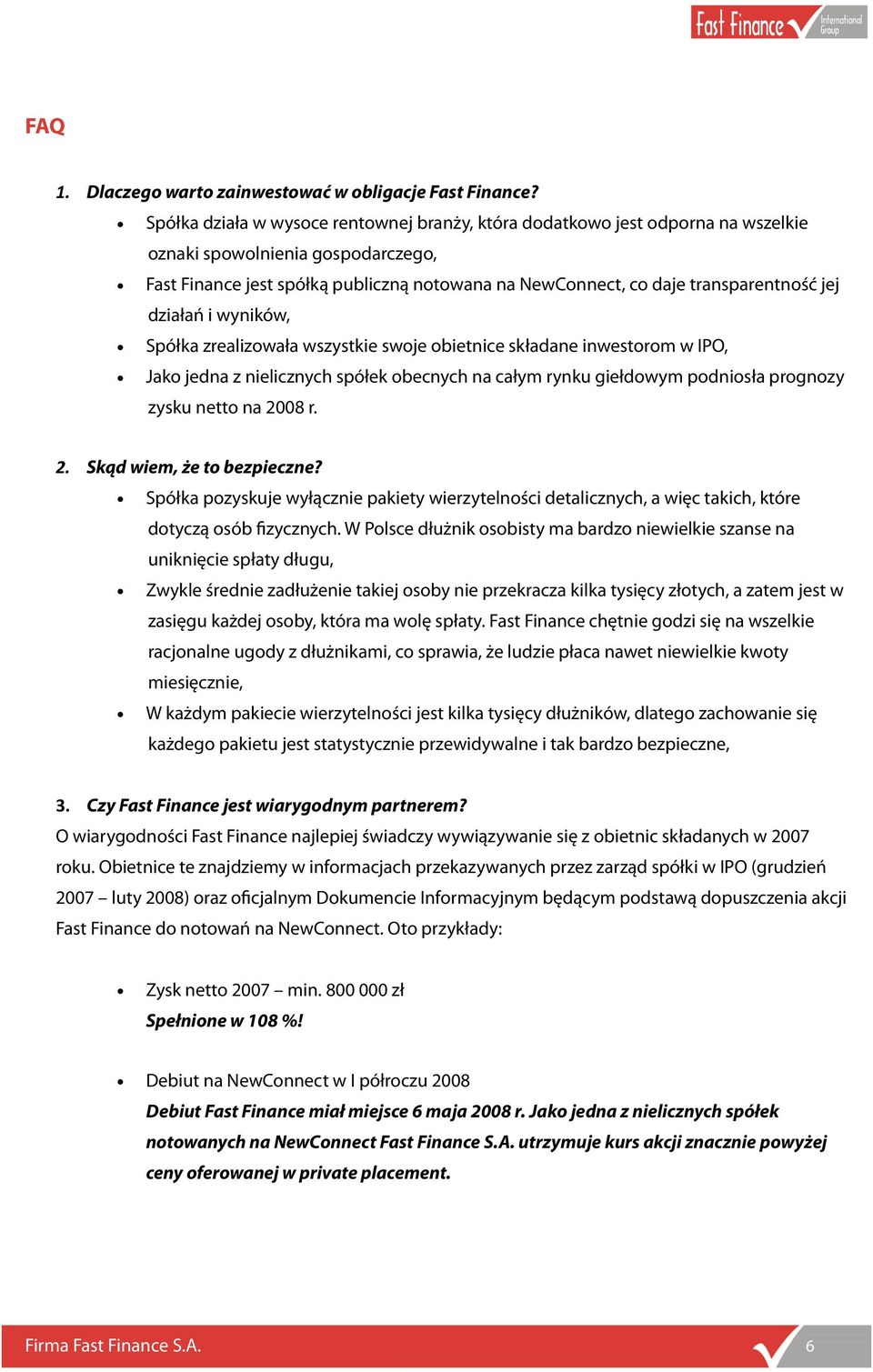 jej działań i wyników, Spółka zrealizowała wszystkie swoje obietnice składane inwestorom w IPO, Jako jedna z nielicznych spółek obecnych na całym rynku giełdowym podniosła prognozy zysku netto na