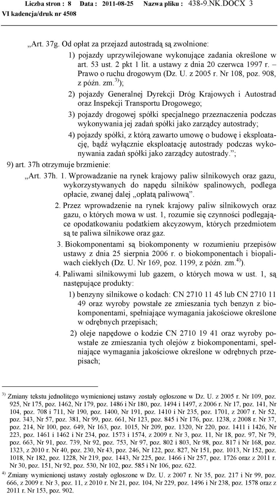 3) ); 2) pojazdy Generalnej Dyrekcji Dróg Krajowych i Autostrad oraz Inspekcji Transportu Drogowego; 3) pojazdy drogowej spółki specjalnego przeznaczenia podczas wykonywania jej zadań spółki jako