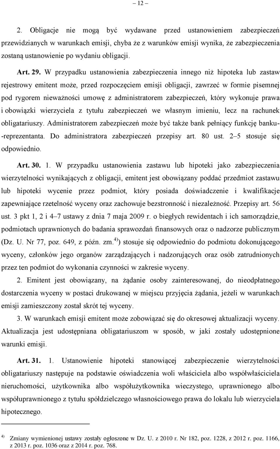 W przypadku ustanowienia zabezpieczenia innego niż hipoteka lub zastaw rejestrowy emitent może, przed rozpoczęciem emisji obligacji, zawrzeć w formie pisemnej pod rygorem nieważności umowę z