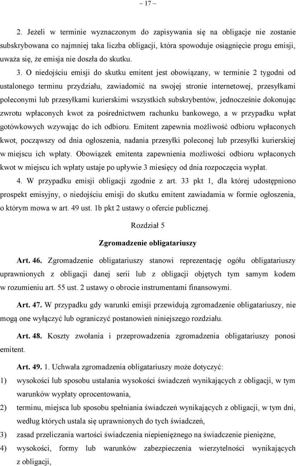 O niedojściu emisji do skutku emitent jest obowiązany, w terminie 2 tygodni od ustalonego terminu przydziału, zawiadomić na swojej stronie internetowej, przesyłkami poleconymi lub przesyłkami
