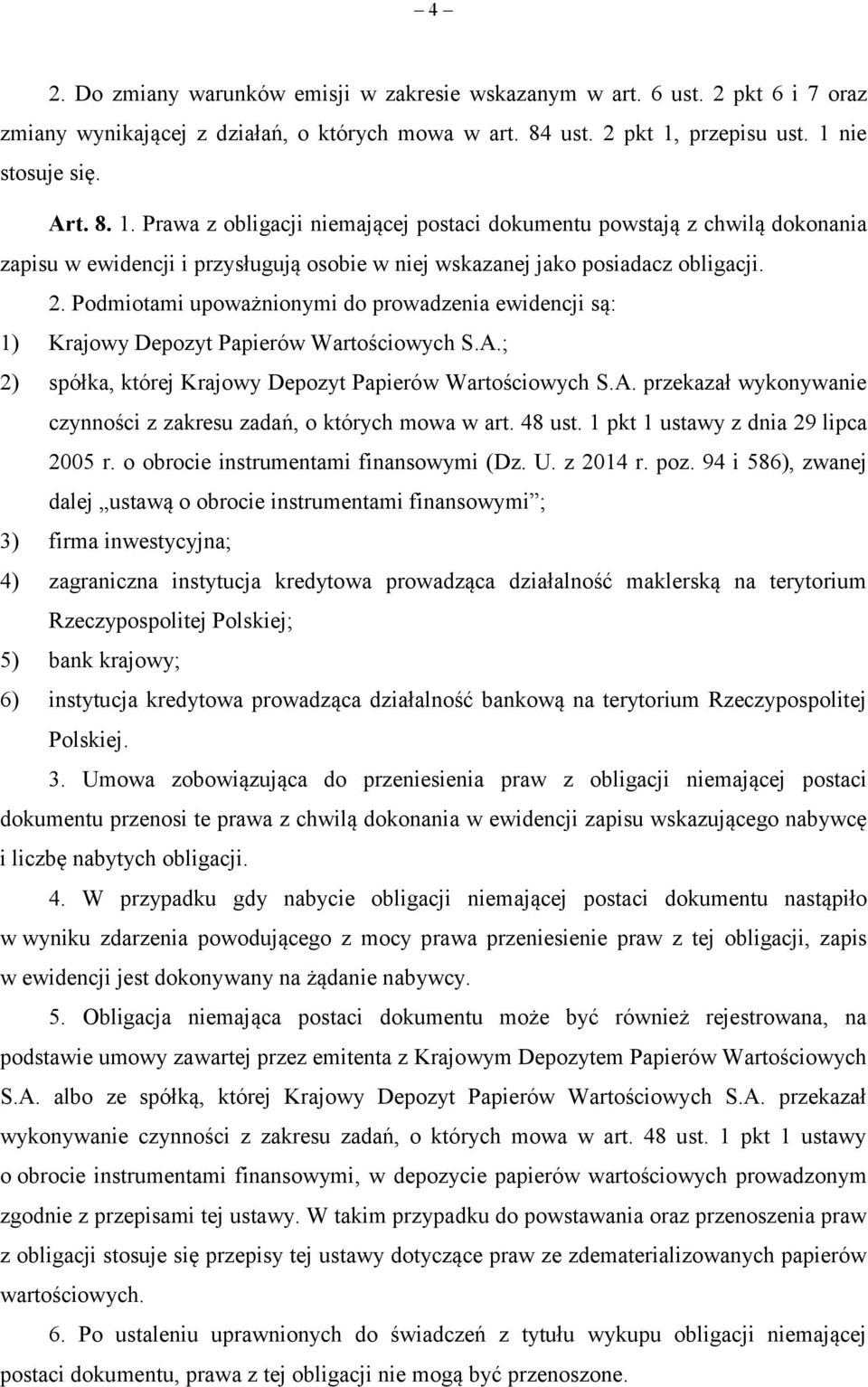 2. Podmiotami upoważnionymi do prowadzenia ewidencji są: 1) Krajowy Depozyt Papierów Wartościowych S.A.; 2) spółka, której Krajowy Depozyt Papierów Wartościowych S.A. przekazał wykonywanie czynności z zakresu zadań, o których mowa w art.