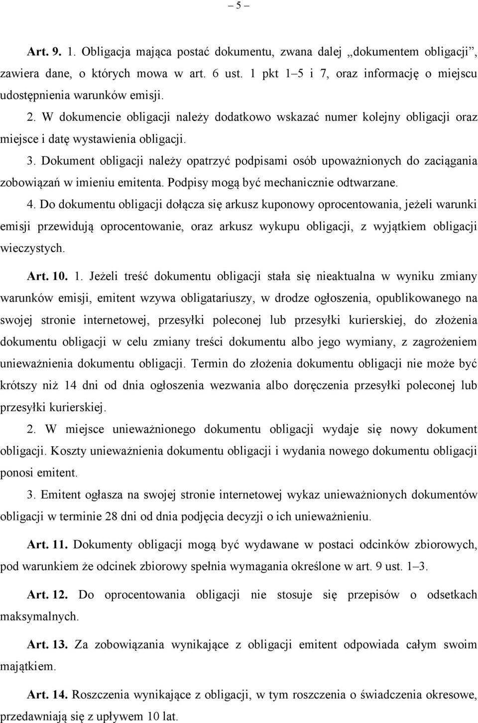 Dokument obligacji należy opatrzyć podpisami osób upoważnionych do zaciągania zobowiązań w imieniu emitenta. Podpisy mogą być mechanicznie odtwarzane. 4.