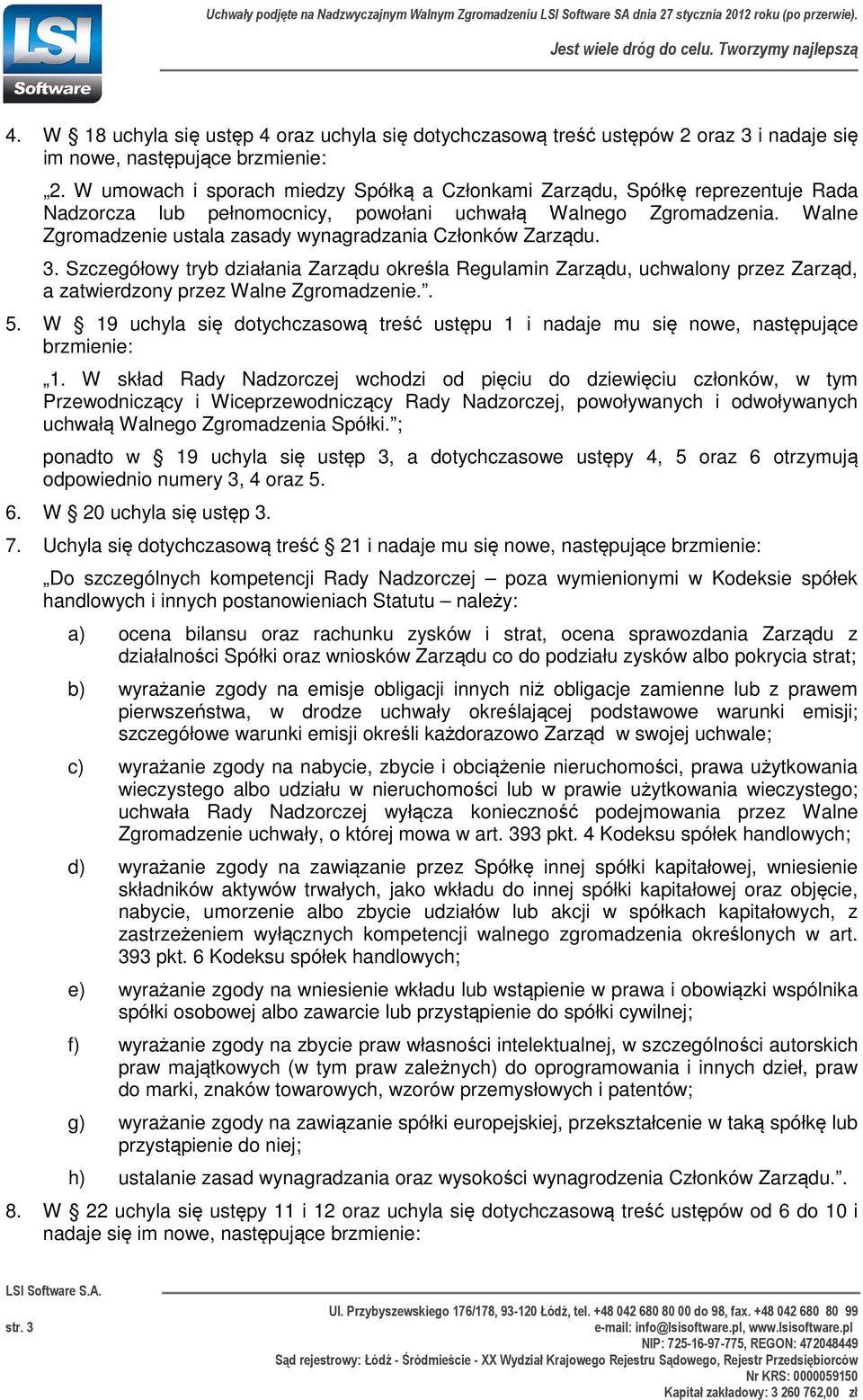 Walne Zgromadzenie ustala zasady wynagradzania Członków Zarządu. 3. Szczegółowy tryb działania Zarządu określa Regulamin Zarządu, uchwalony przez Zarząd, a zatwierdzony przez Walne Zgromadzenie.. 5.