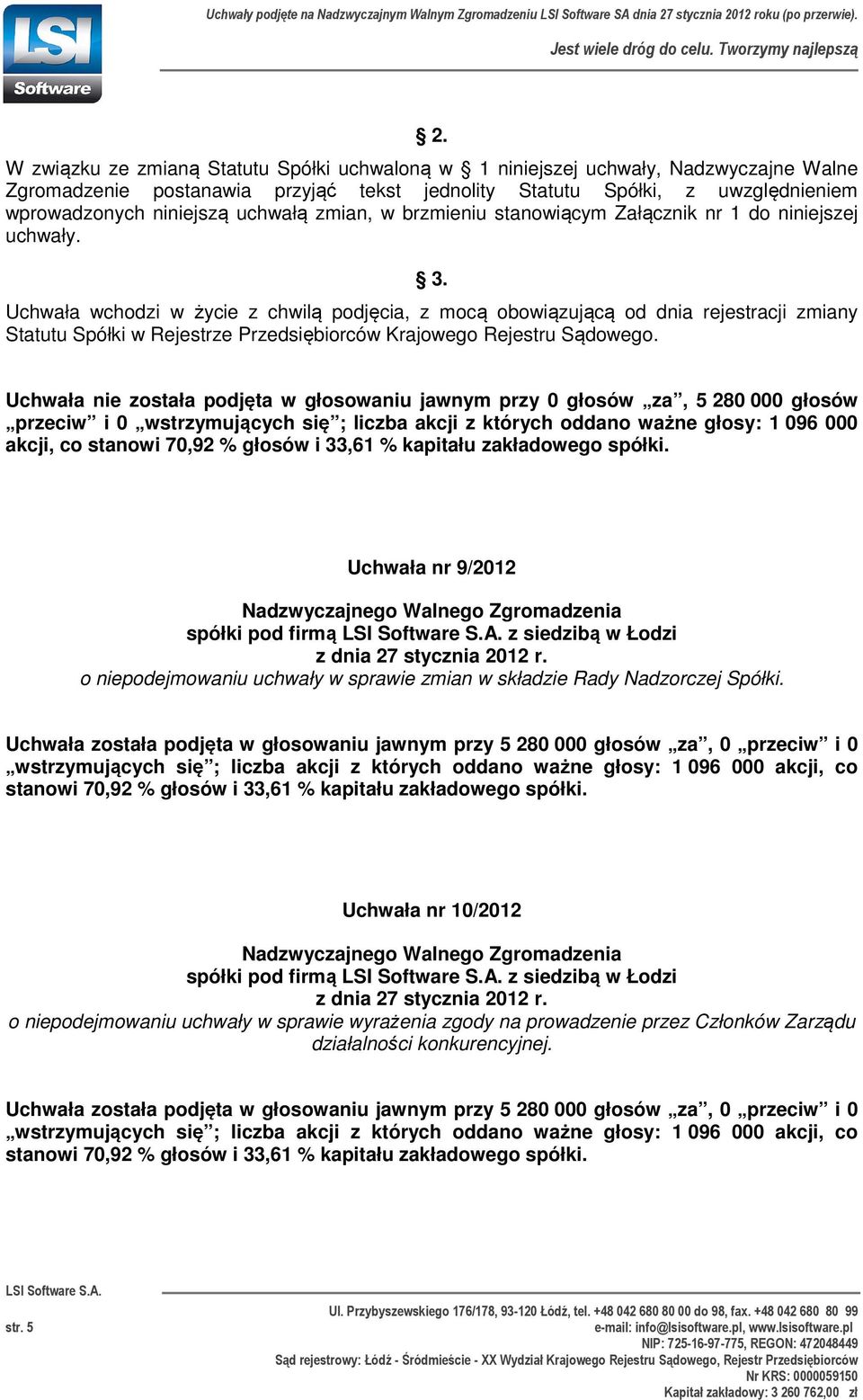 Uchwała wchodzi w życie z chwilą podjęcia, z mocą obowiązującą od dnia rejestracji zmiany Statutu Spółki w Rejestrze Przedsiębiorców Krajowego Rejestru Sądowego.