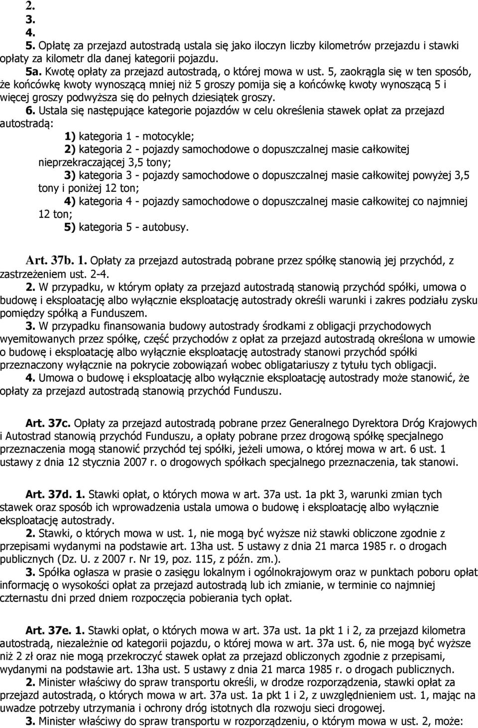 5, zaokrągla się w ten sposób, że końcówkę kwoty wynoszącą mniej niż 5 groszy pomija się a końcówkę kwoty wynoszącą 5 i więcej groszy podwyższa się do pełnych dziesiątek groszy. 6.