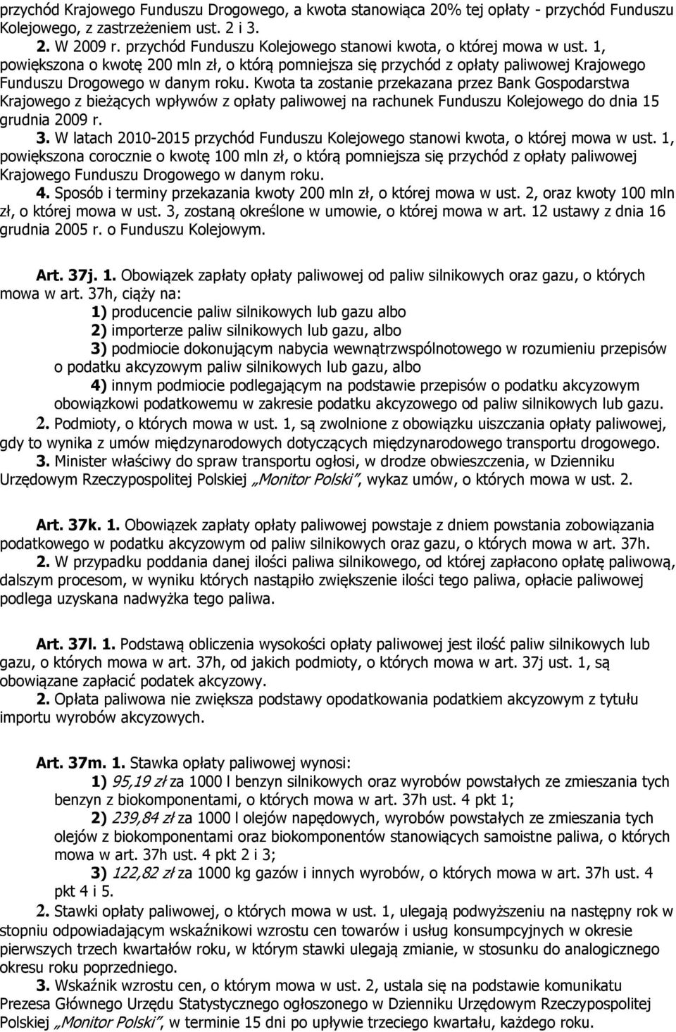 Kwota ta zostanie przekazana przez Bank Gospodarstwa Krajowego z bieżących wpływów z opłaty paliwowej na rachunek Funduszu Kolejowego do dnia 15 grudnia 2009 r. 3.