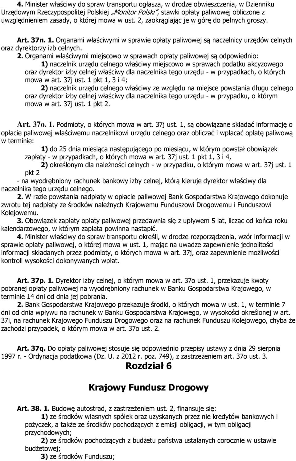 zaokrąglając je w górę do pełnych groszy. Art. 37n. 1. Organami właściwymi w sprawie opłaty paliwowej są naczelnicy urzędów celnych oraz dyrektorzy izb celnych. 2.