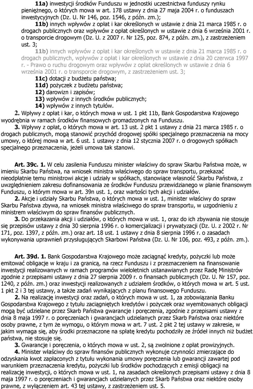 o transporcie drogowym (Dz. U. z 2007 r. Nr 125, poz. 874, z późn. zm.), z zastrzeżeniem ust. 3; 11b) innych wpływów z opłat i kar określonych w ustawie z dnia 21 marca 1985 r.