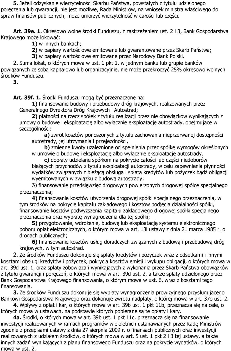 2 i 3, Bank Gospodarstwa Krajowego może lokować: 1) w innych bankach; 2) w papiery wartościowe emitowane lub gwarantowane przez Skarb Państwa; 3) w papiery wartościowe emitowane przez Narodowy Bank