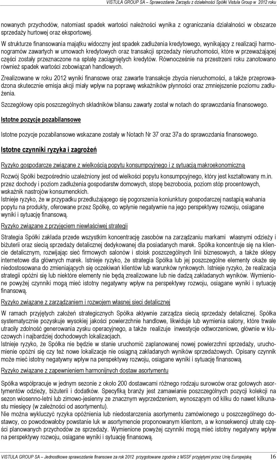 W strukturze finansowania majątku widoczny jest spadek zadłużenia kredytowego, wynikający z realizacji harmonogramów zawartych w umowach kredytowych oraz transakcji sprzedaży nieruchomości, które w
