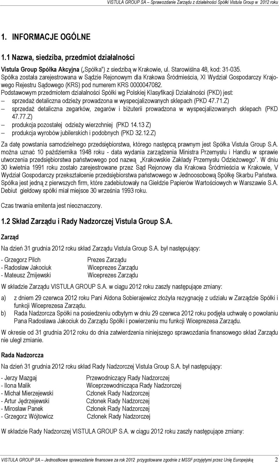 Spółka została zarejestrowana w Sądzie Rejonowym dla Krakowa Śródmieścia, XI Wydział Gospodarczy Krajowego Rejestru Sądowego (KRS) pod numerem KRS 0000047082.