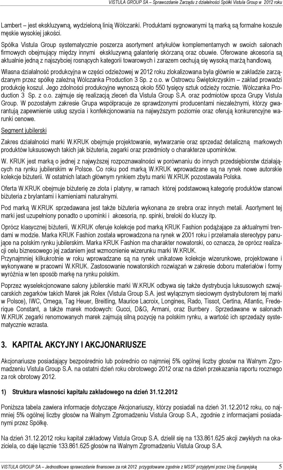 Spółka Vistula Group systematycznie poszerza asortyment artykułów komplementarnych w swoich salonach firmowych obejmujący między innymi ekskluzywną galanterię skórzaną oraz obuwie.