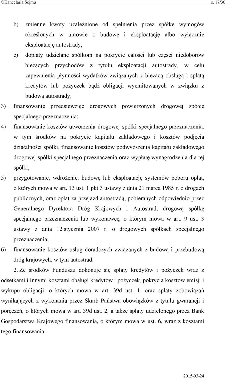 całości lub części niedoborów bieżących przychodów z tytułu eksploatacji autostrady, w celu zapewnienia płynności wydatków związanych z bieżącą obsługą i spłatą kredytów lub pożyczek bądź obligacji