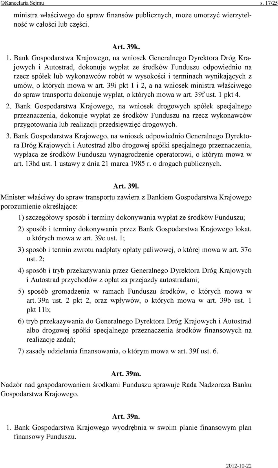 Bank Gospodarstwa Krajowego, na wniosek Generalnego Dyrektora Dróg Krajowych i Autostrad, dokonuje wypłat ze środków Funduszu odpowiednio na rzecz spółek lub wykonawców robót w wysokości i terminach