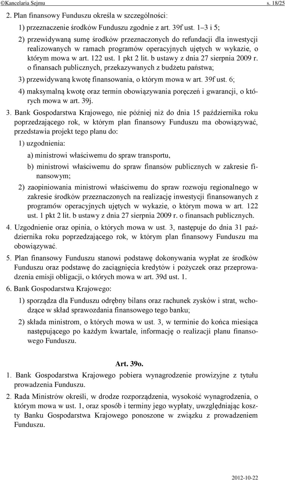 b ustawy z dnia 27 sierpnia 2009 r. o finansach publicznych, przekazywanych z budżetu państwa; 3) przewidywaną kwotę finansowania, o którym mowa w art. 39f ust.