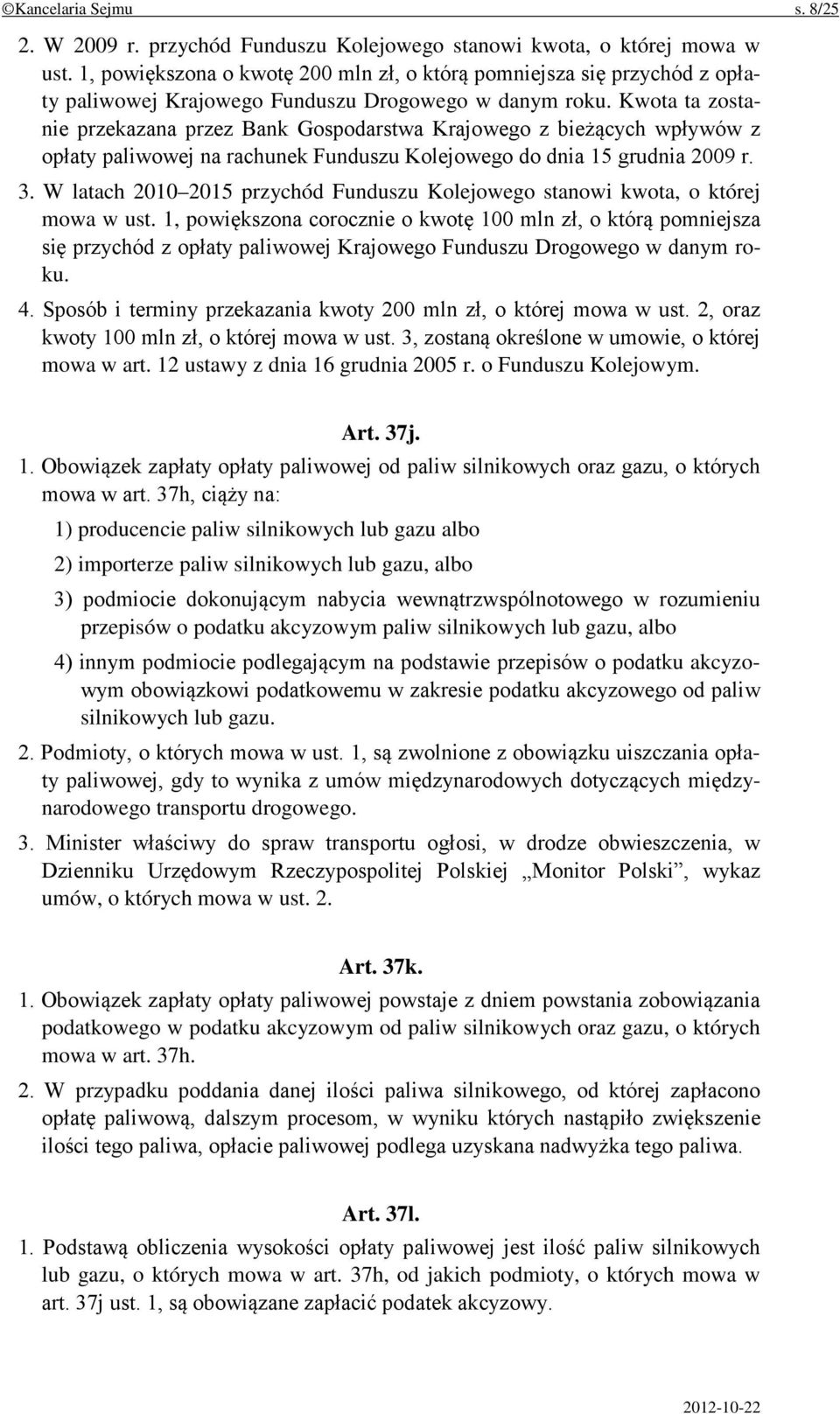 Kwota ta zostanie przekazana przez Bank Gospodarstwa Krajowego z bieżących wpływów z opłaty paliwowej na rachunek Funduszu Kolejowego do dnia 15 grudnia 2009 r. 3.