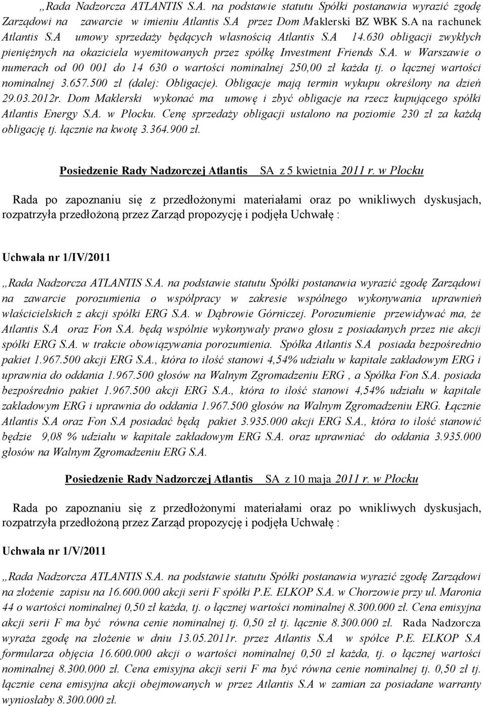 o łącznej wartości nominalnej 3.657.500 zł (dalej: Obligacje). Obligacje mają termin wykupu określony na dzień 29.03.2012r.