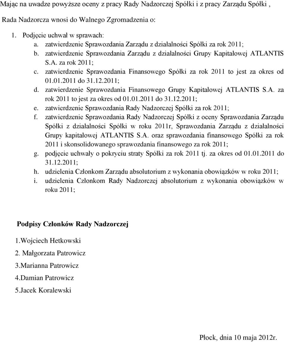 zatwierdzenie Sprawozdania Finansowego Spółki za rok 2011 to jest za okres od 01.01.2011 do 31.12.2011; d. zatwierdzenie Sprawozdania Finansowego Grupy Kapitałowej AT