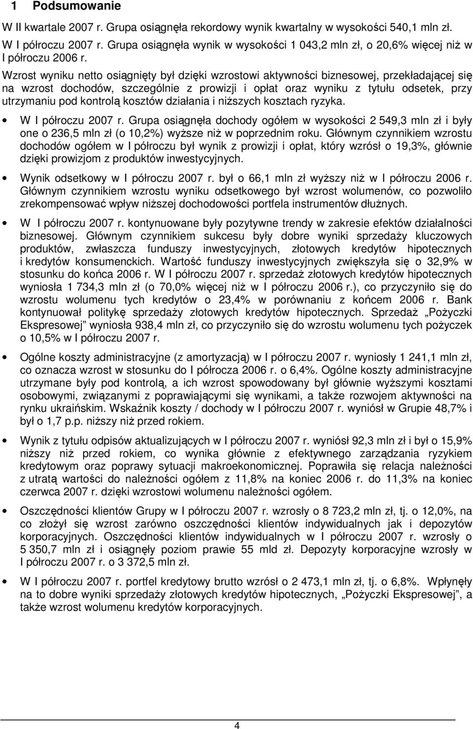 Wzrost wyniku netto osiągnięty był dzięki wzrostowi aktywności biznesowej, przekładającej się na wzrost dochodów, szczególnie z prowizji i opłat oraz wyniku z tytułu odsetek, przy utrzymaniu pod