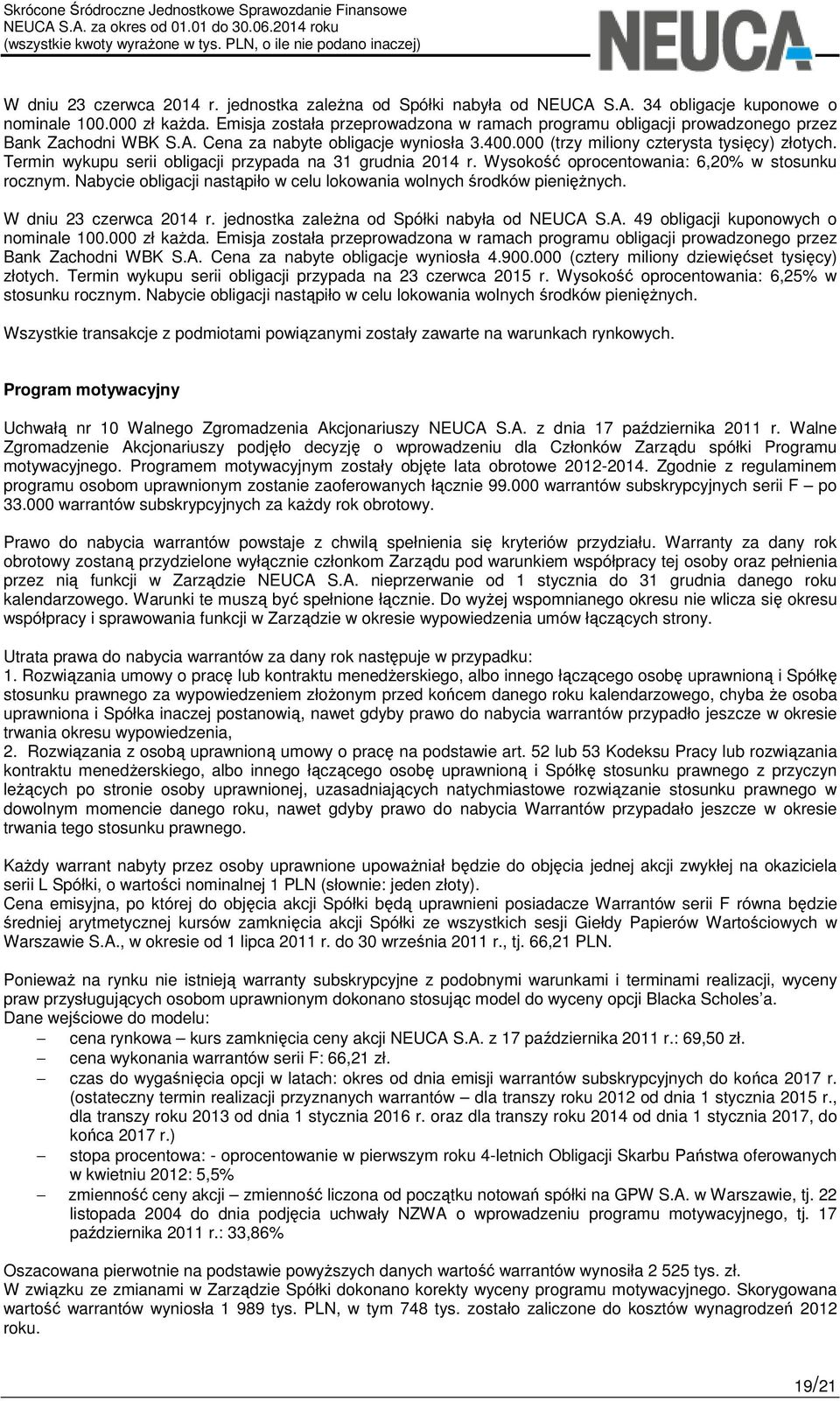 Termin wykupu serii obligacji przypada na 31 grudnia 2014 r. Wysokość oprocentowania: 6,20% w stosunku rocznym. Nabycie obligacji nastąpiło w celu lokowania wolnych środków pieniężnych.