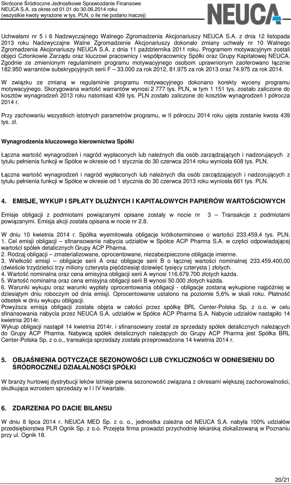 Programem motywacyjnym zostali objęci Członkowie Zarządu oraz kluczowi pracownicy i współpracownicy Spółki oraz Grupy Kapitałowej NEUCA.