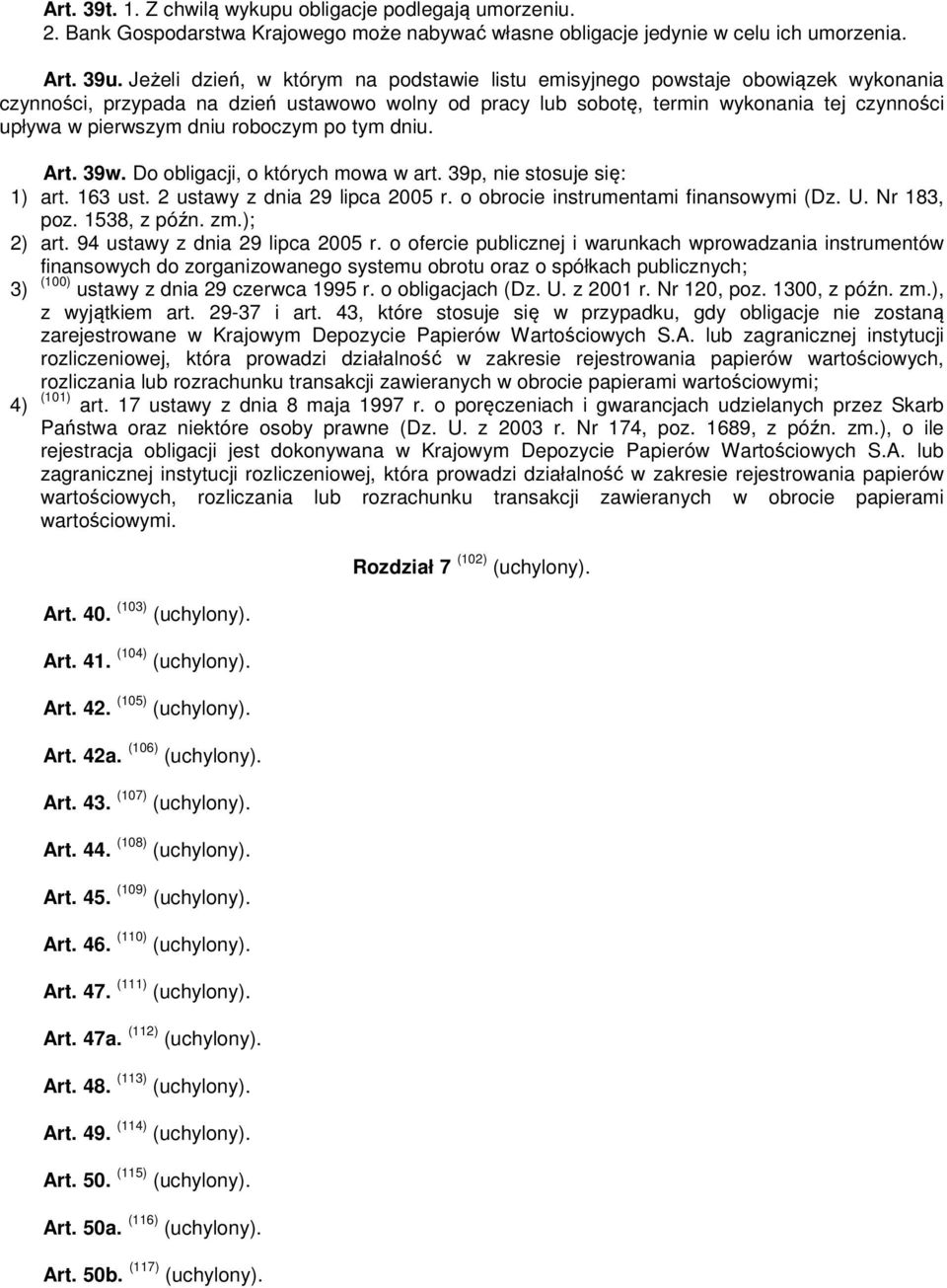 dniu roboczym po tym dniu. Art. 39w. Do obligacji, o których mowa w art. 39p, nie stosuje się: 1) art. 163 ust. 2 ustawy z dnia 29 lipca 2005 r. o obrocie instrumentami finansowymi (Dz. U.