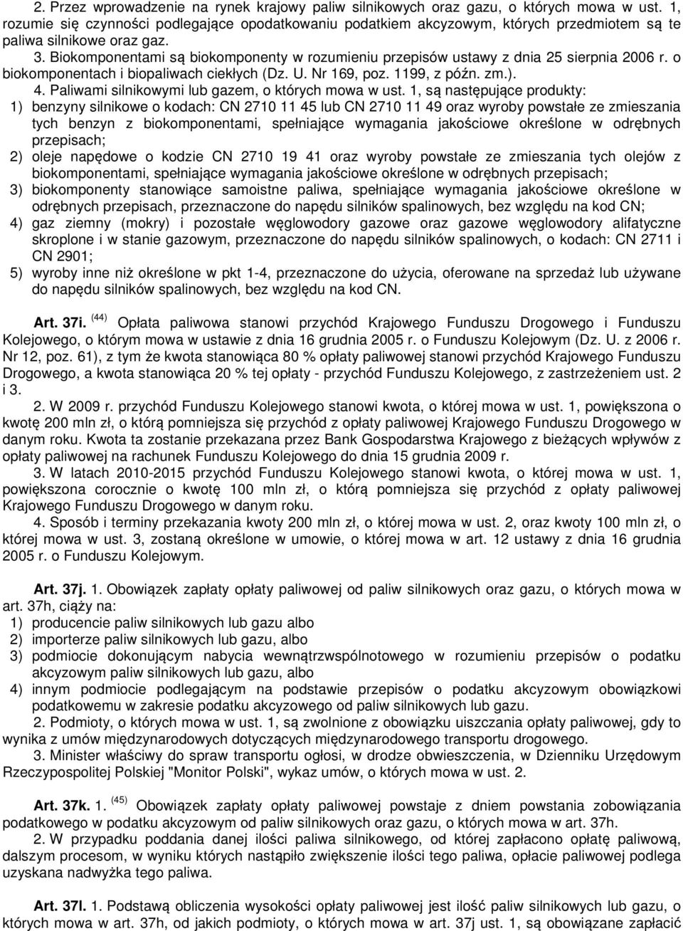Biokomponentami są biokomponenty w rozumieniu przepisów ustawy z dnia 25 sierpnia 2006 r. o biokomponentach i biopaliwach ciekłych (Dz. U. Nr 169, poz. 1199, z późn. zm.). 4.