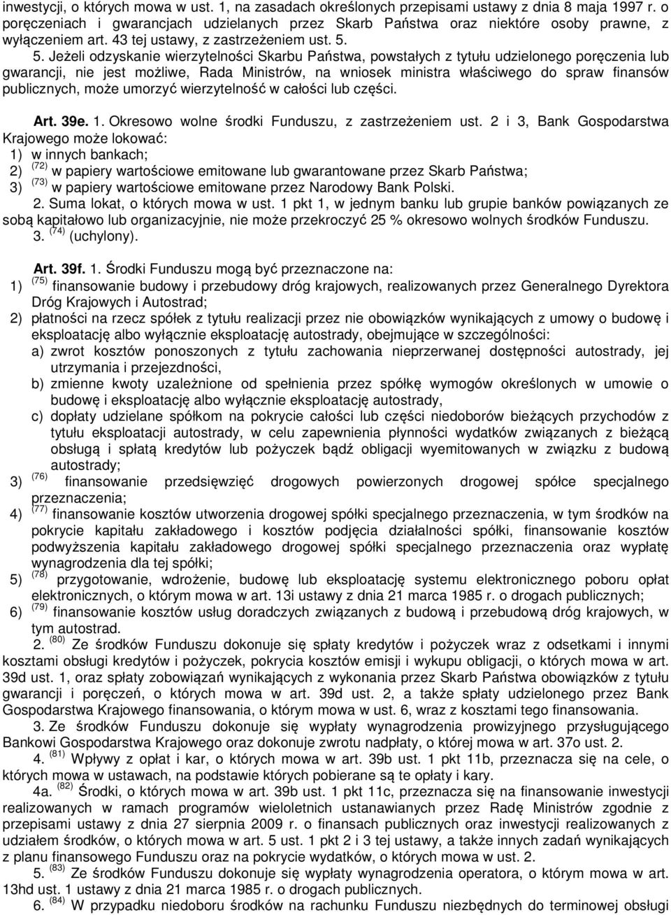 5. Jeżeli odzyskanie wierzytelności Skarbu Państwa, powstałych z tytułu udzielonego poręczenia lub gwarancji, nie jest możliwe, Rada Ministrów, na wniosek ministra właściwego do spraw finansów